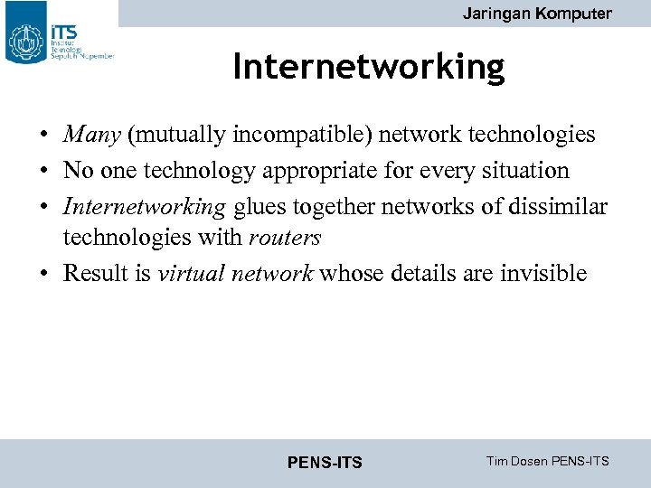 Jaringan Komputer Internetworking • Many (mutually incompatible) network technologies • No one technology appropriate
