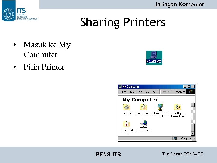 Jaringan Komputer Sharing Printers • Masuk ke My Computer • Pilih Printer PENS-ITS Tim
