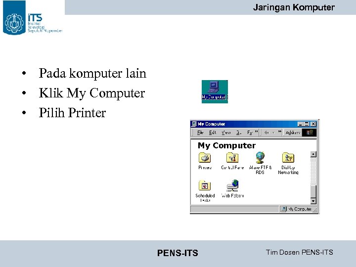 Jaringan Komputer • Pada komputer lain • Klik My Computer • Pilih Printer PENS-ITS