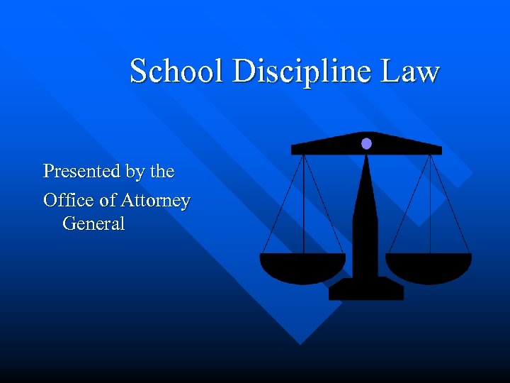 School Discipline Law Presented by the Office of Attorney General 