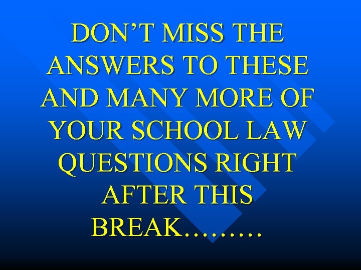 DON’T MISS THE ANSWERS TO THESE AND MANY MORE OF YOUR SCHOOL LAW QUESTIONS