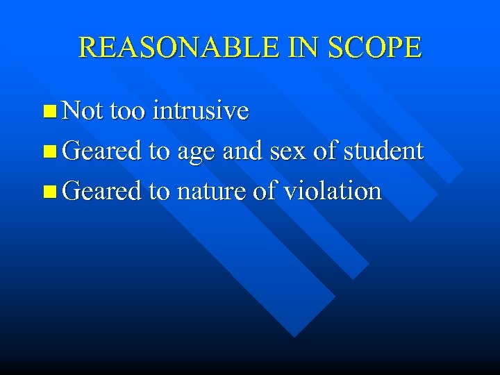 REASONABLE IN SCOPE n Not too intrusive n Geared to age and sex of