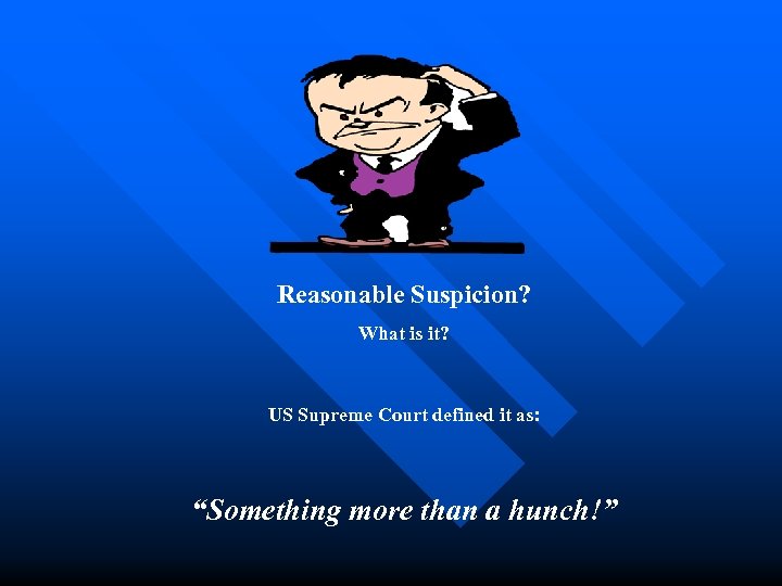 Reasonable Suspicion? What is it? US Supreme Court defined it as: “Something more than