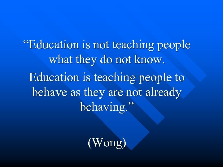 “Education is not teaching people what they do not know. Education is teaching people