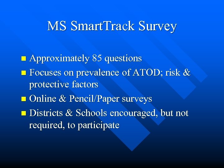 MS Smart. Track Survey Approximately 85 questions n Focuses on prevalence of ATOD; risk