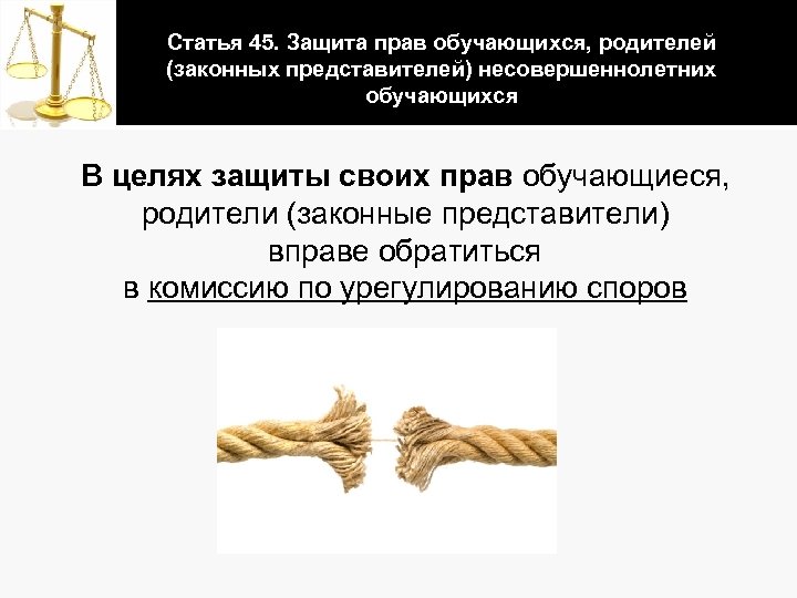 Статья 45. Защита прав обучающихся, родителей (законных представителей) несовершеннолетних обучающихся В целях защиты своих