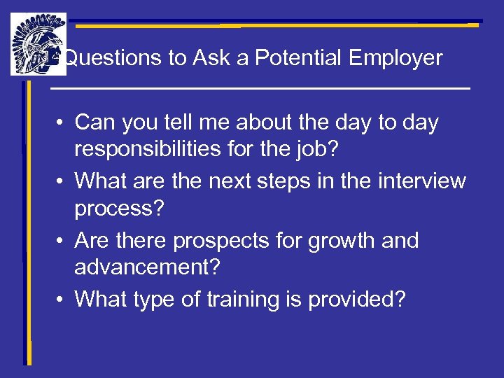 Questions to Ask a Potential Employer • Can you tell me about the day