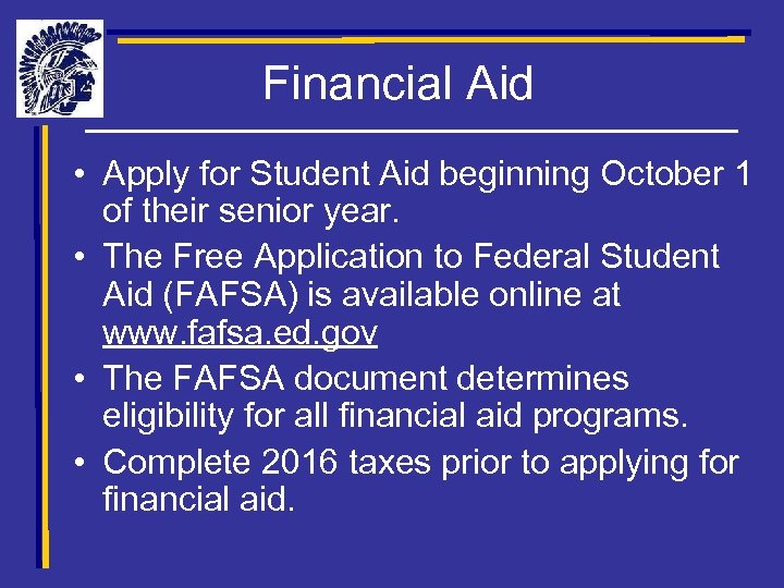 Financial Aid • Apply for Student Aid beginning October 1 of their senior year.