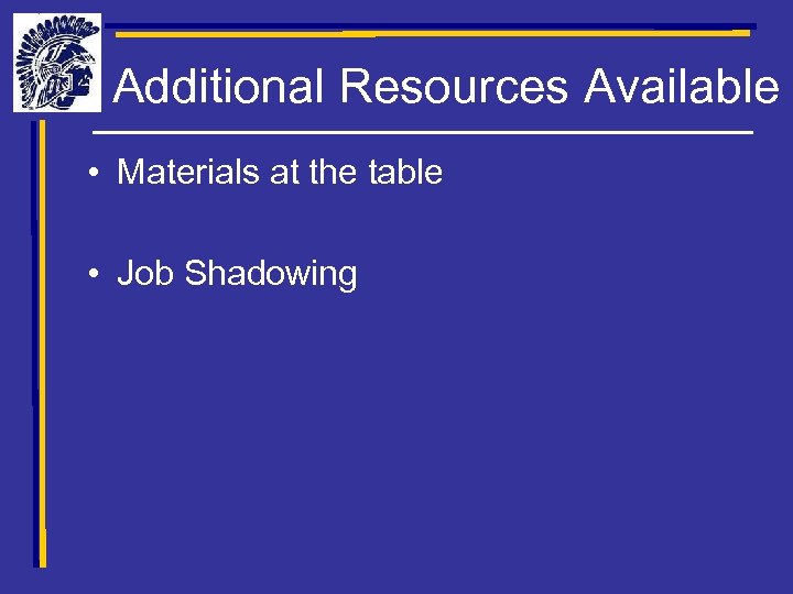 Additional Resources Available • Materials at the table • Job Shadowing 