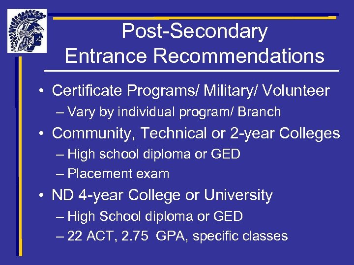 Post-Secondary Entrance Recommendations • Certificate Programs/ Military/ Volunteer – Vary by individual program/ Branch