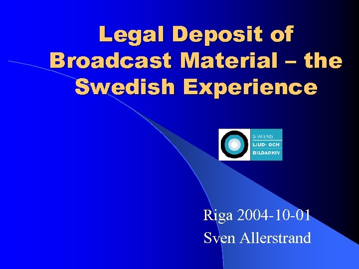 Legal Deposit of Broadcast Material – the Swedish Experience Riga 2004 -10 -01 Sven