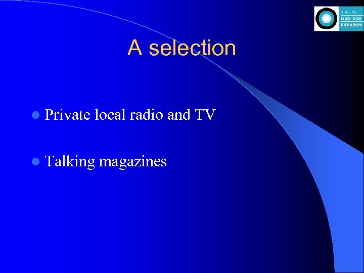 A selection l Private local radio and TV l Talking magazines 