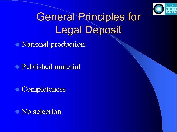 General Principles for Legal Deposit l National production l Published material l Completeness l