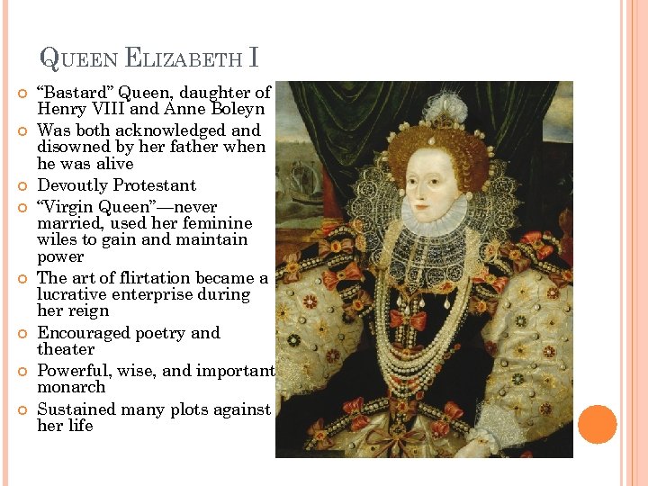 QUEEN ELIZABETH I “Bastard” Queen, daughter of Henry VIII and Anne Boleyn Was both