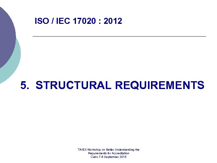 ISO / IEC 17020 : 2012 5. STRUCTURAL REQUIREMENTS TAIEX Workshop on Better Understanding