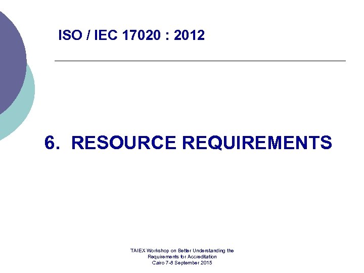 ISO / IEC 17020 : 2012 6. RESOURCE REQUIREMENTS TAIEX Workshop on Better Understanding