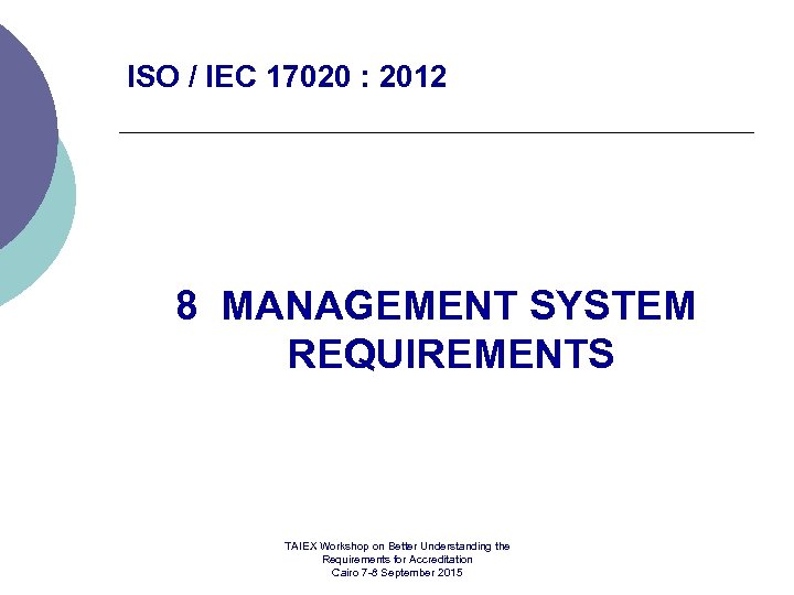 ISO / IEC 17020 : 2012 8 MANAGEMENT SYSTEM REQUIREMENTS TAIEX Workshop on Better