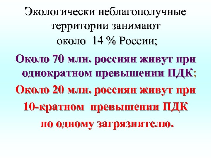 Экологически неблагополучные территории занимают около 14 % России; Около 70 млн. россиян живут при