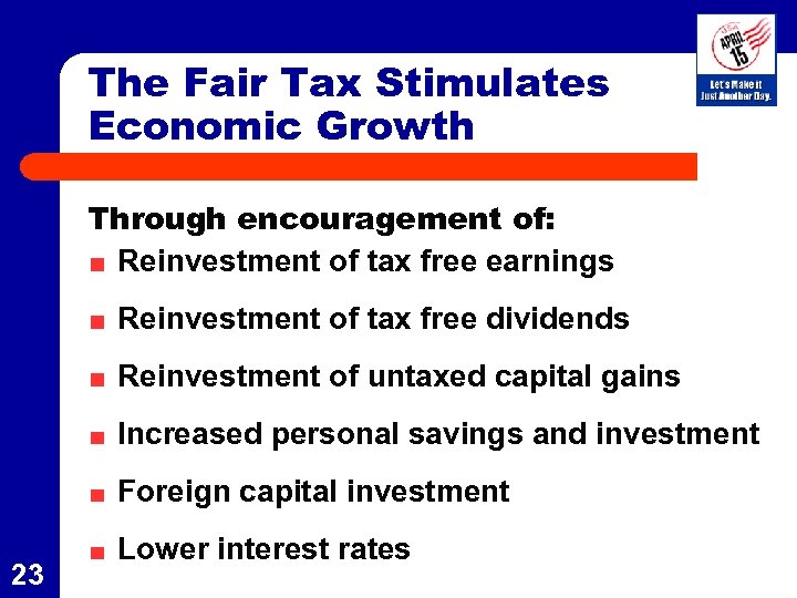 The Fair Tax Stimulates Economic Growth Through encouragement of: Reinvestment of tax free earnings