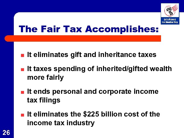 The Fair Tax Accomplishes: It eliminates gift and inheritance taxes It taxes spending of