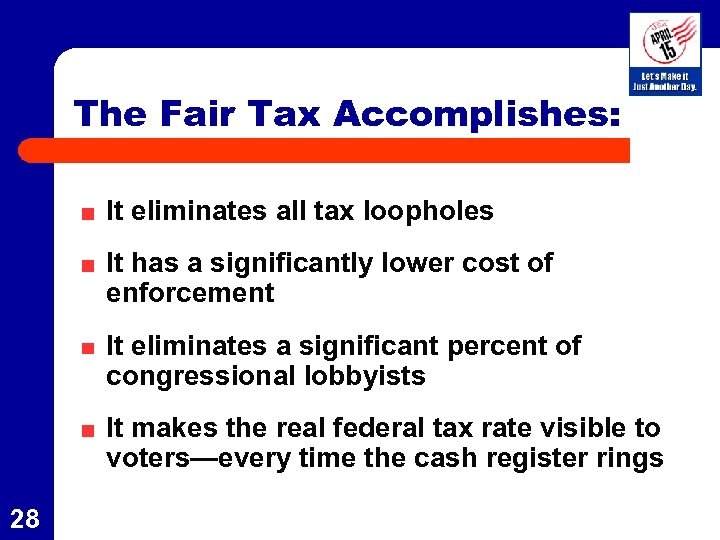 The Fair Tax Accomplishes: It eliminates all tax loopholes It has a significantly lower