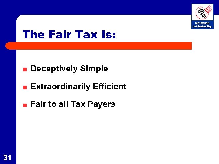 The Fair Tax Is: Deceptively Simple Extraordinarily Efficient Fair to all Tax Payers 31