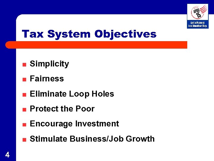 Tax System Objectives Simplicity Fairness Eliminate Loop Holes Protect the Poor Encourage Investment Stimulate
