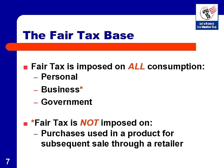 The Fair Tax Base Fair Tax is imposed on ALL consumption: – Personal –