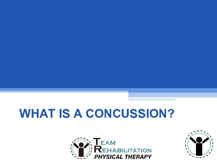 WHAT IS A CONCUSSION? 
