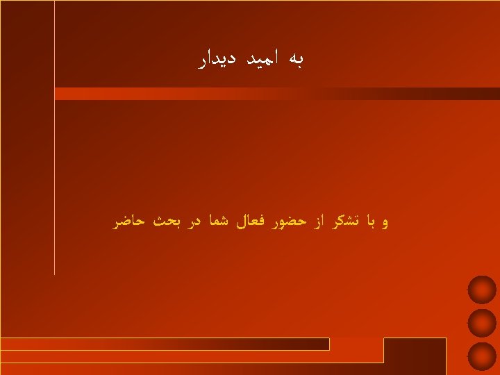  ﺑﻪ ﺍﻣﻴﺪ ﺩﻳﺪﺍﺭ ﻭ ﺑﺎ ﺗﺸﻜﺮ ﺍﺯ ﺣﻀﻮﺭ ﻓﻌﺎﻝ ﺷﻤﺎ ﺩﺭ ﺑﺤﺚ ﺣﺎﺿﺮ