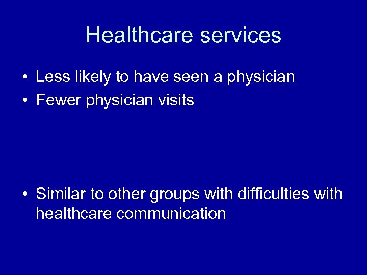 Healthcare services • Less likely to have seen a physician • Fewer physician visits