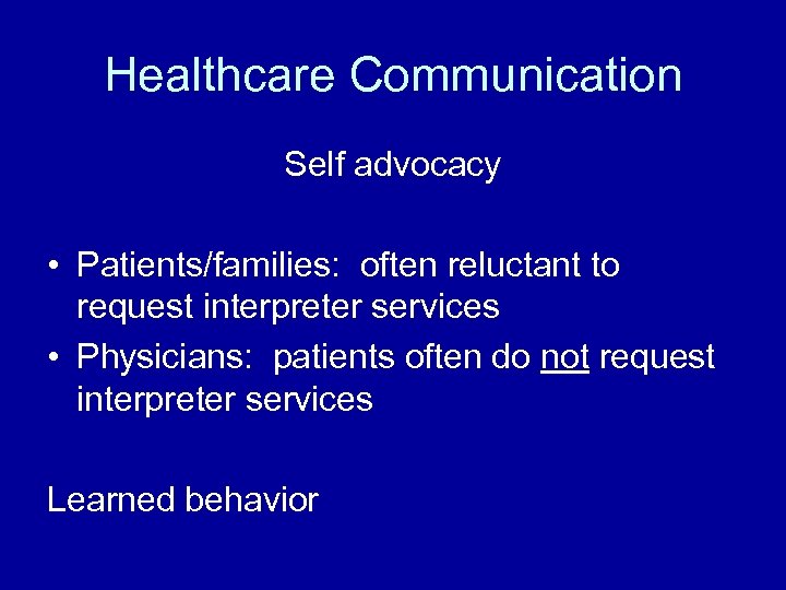 Healthcare Communication Self advocacy • Patients/families: often reluctant to request interpreter services • Physicians: