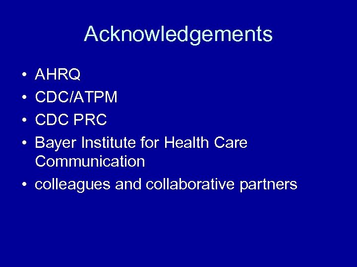 Acknowledgements • • AHRQ CDC/ATPM CDC PRC Bayer Institute for Health Care Communication •