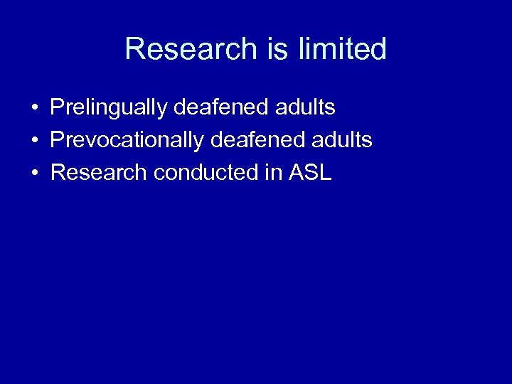 Research is limited • Prelingually deafened adults • Prevocationally deafened adults • Research conducted