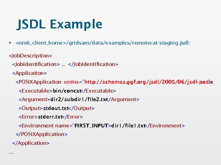 JSDL Example § <omii_client_home>/gridsam/data/examples/remotecat-staging. jsdl: <Job. Description> <Job. Identification> … </Job. Identification> <Application> <POSIXApplication