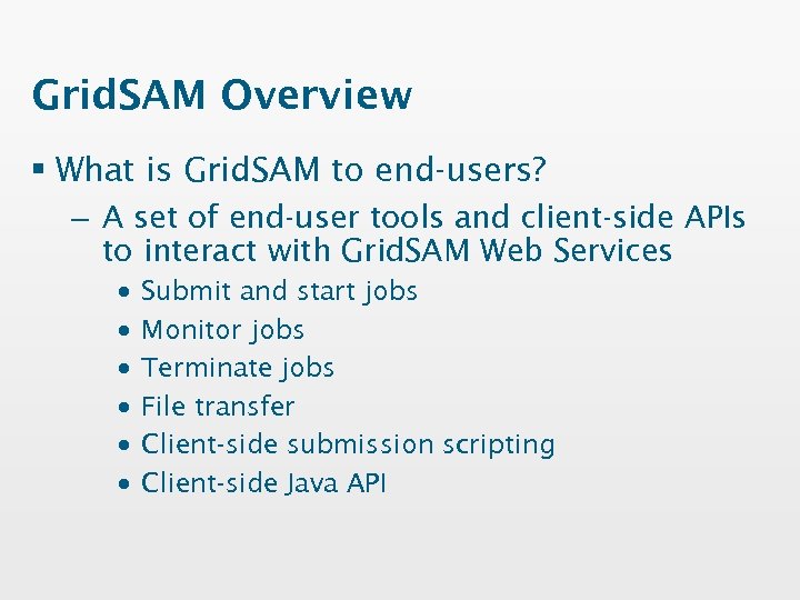 Grid. SAM Overview § What is Grid. SAM to end-users? – A set of