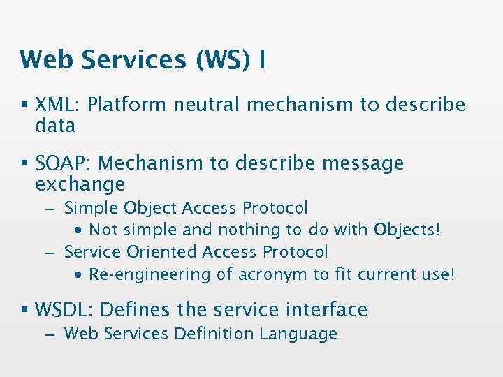 Web Services (WS) I § XML: Platform neutral mechanism to describe data § SOAP: