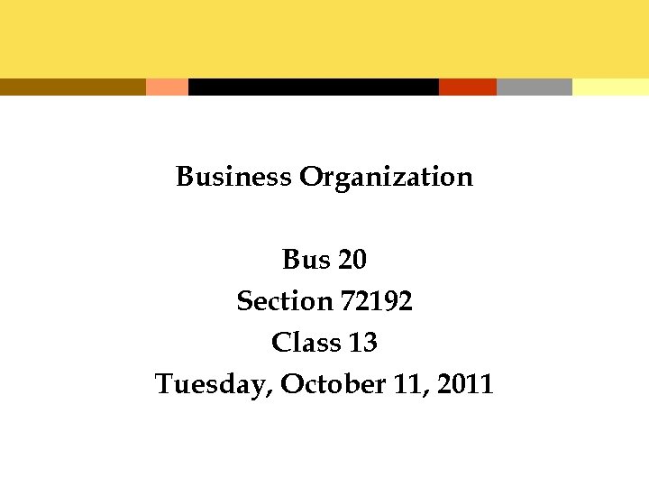 Business Organization Bus 20 Section 72192 Class 13 Tuesday, October 11, 2011 