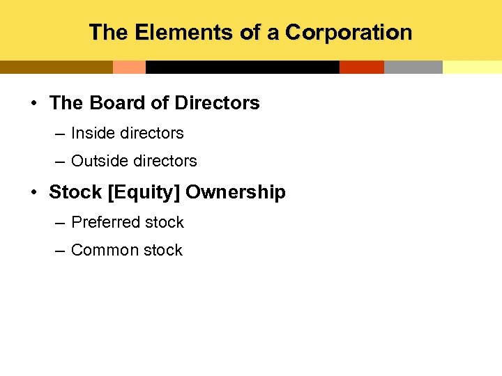 The Elements of a Corporation • The Board of Directors – Inside directors –