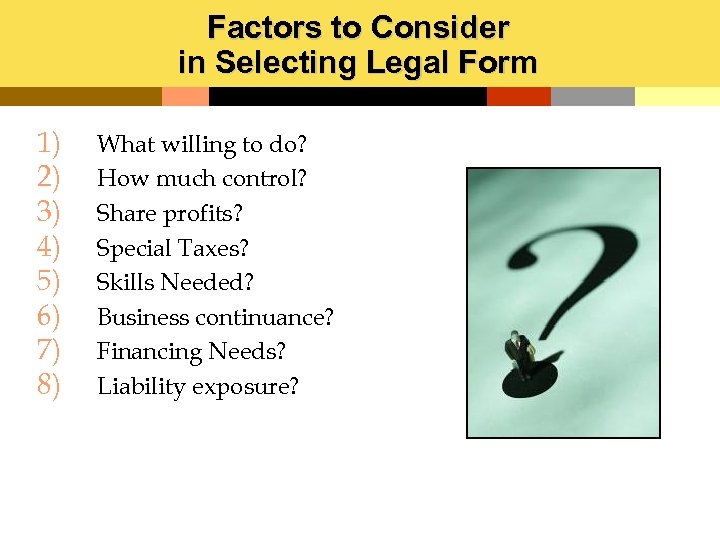 Factors to Consider in Selecting Legal Form 1) 2) 3) 4) 5) 6) 7)