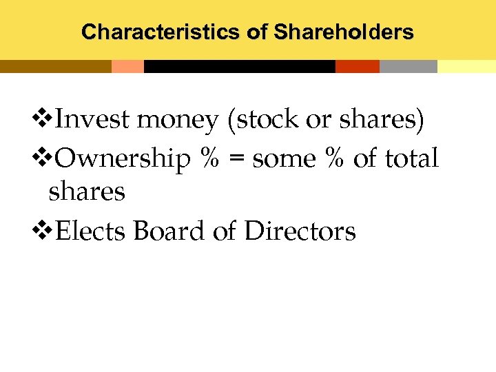 Characteristics of Shareholders v. Invest money (stock or shares) v. Ownership % = some