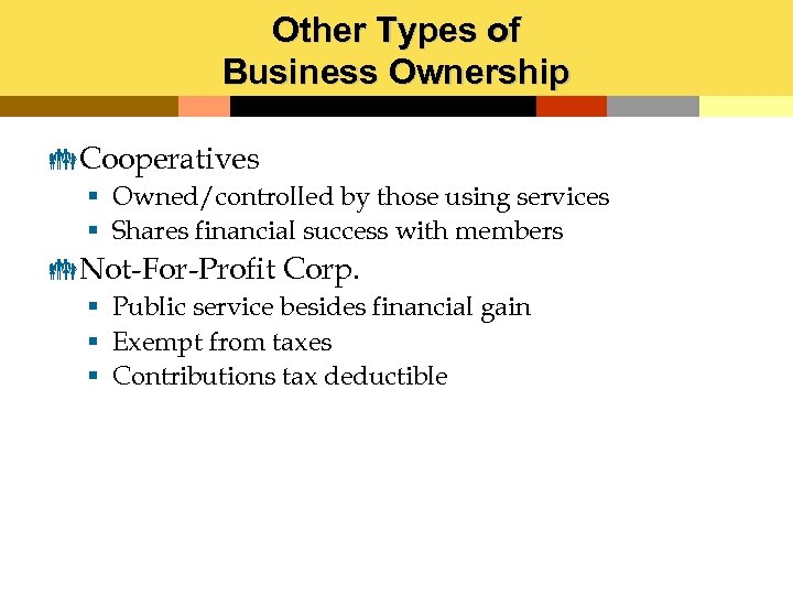 Other Types of Business Ownership Cooperatives § Owned/controlled by those using services § Shares