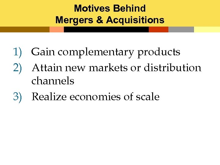 Motives Behind Mergers & Acquisitions 1) Gain complementary products 2) Attain new markets or