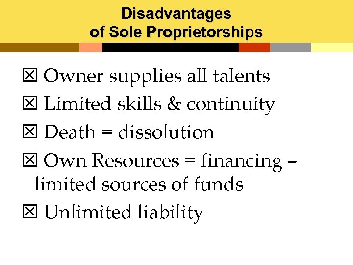 Disadvantages of Sole Proprietorships T Owner supplies all talents T Limited skills & continuity