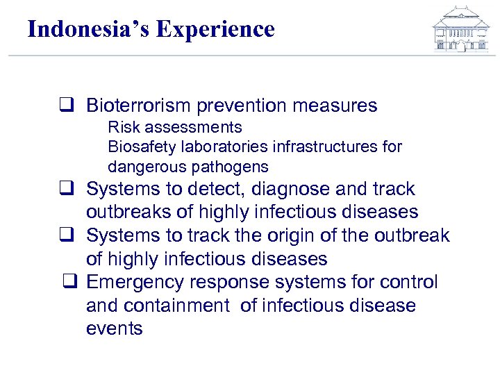 Indonesia’s Experience q Bioterrorism prevention measures Risk assessments Biosafety laboratories infrastructures for dangerous pathogens