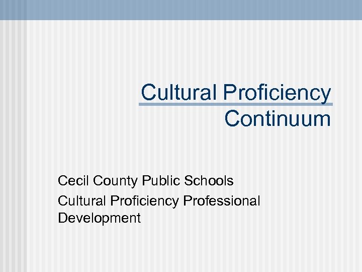 Cultural Proficiency Continuum Cecil County Public Schools Cultural Proficiency Professional Development 