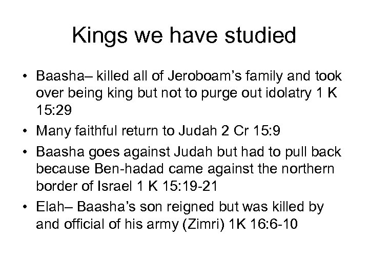 Kings we have studied • Baasha– killed all of Jeroboam’s family and took over