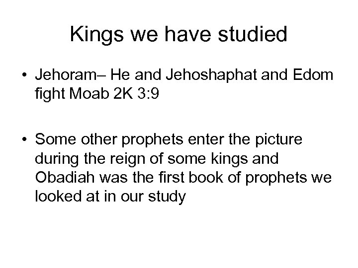 Kings we have studied • Jehoram– He and Jehoshaphat and Edom fight Moab 2