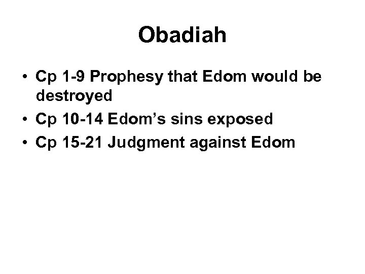 Obadiah • Cp 1 -9 Prophesy that Edom would be destroyed • Cp 10