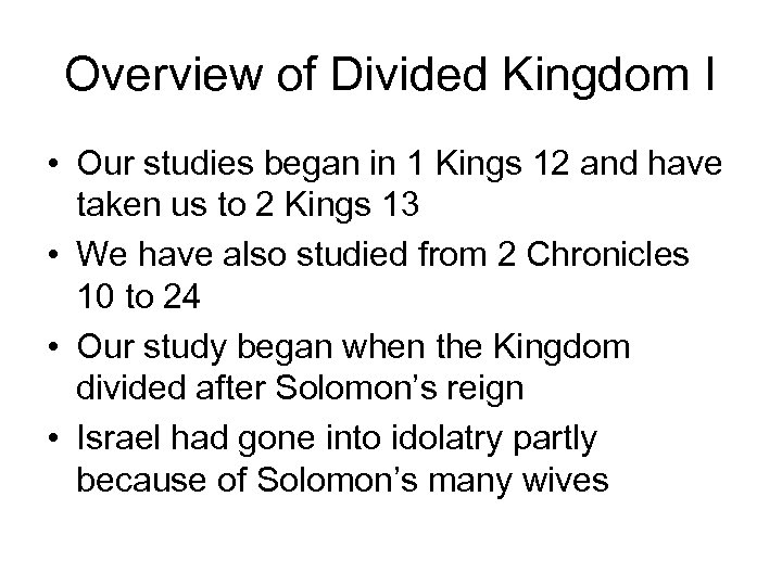 Overview of Divided Kingdom I • Our studies began in 1 Kings 12 and